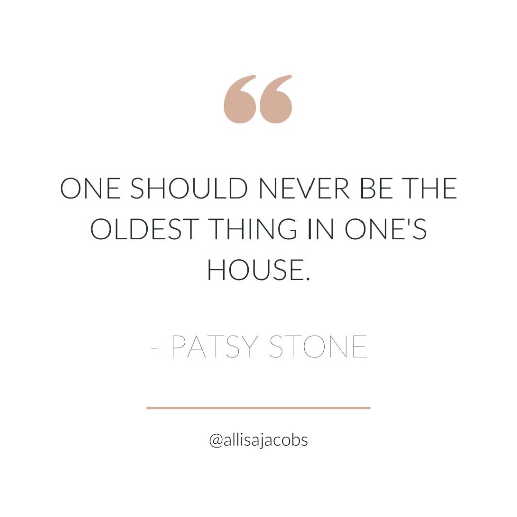one should never the be the oldest thing in one's house - patsy stone home decor quote